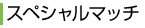 スペシャルマッチ
