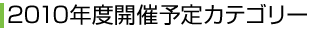 2010年度開催予定カテゴリー